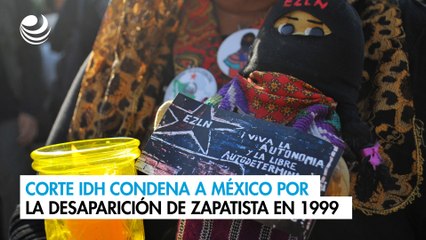 Corte IDH condena a México por la desaparición de zapatista en 1999