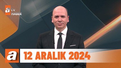 atv Ana Haber | 12 Aralık 2024