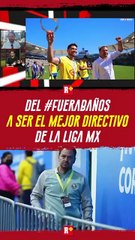 Del #fuerabaños a ser el mejor directivo de la la Liga MX