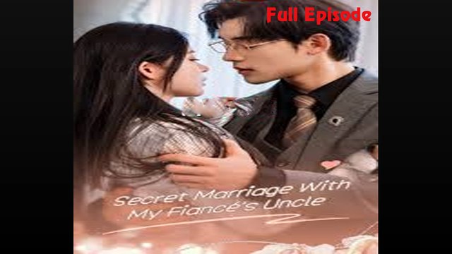 Secret Marriage With My Fiance's Uncle Full [Chinese Drama]