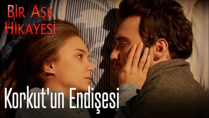 Korkut'un endişesi - Bir Aşk Hikayesi