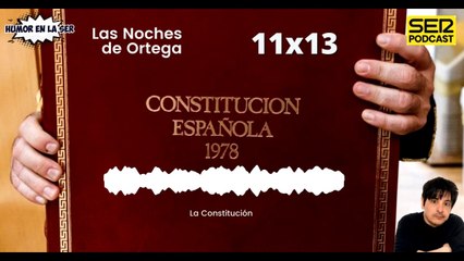 Las Noches de Ortega | 11x13 | La Constitución