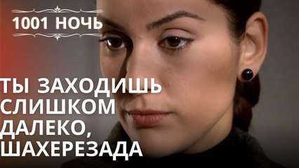 Ты заходишь слишком далеко, Шахерезада Серия 43