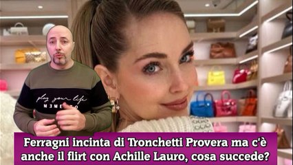 Ferragni incinta di Tronchetti Provera ma c'è anche il flirt con Achille Lauro, cosa succede