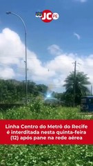 Linha Centro do Metrô do Recife é interditada após pane na rede aérea