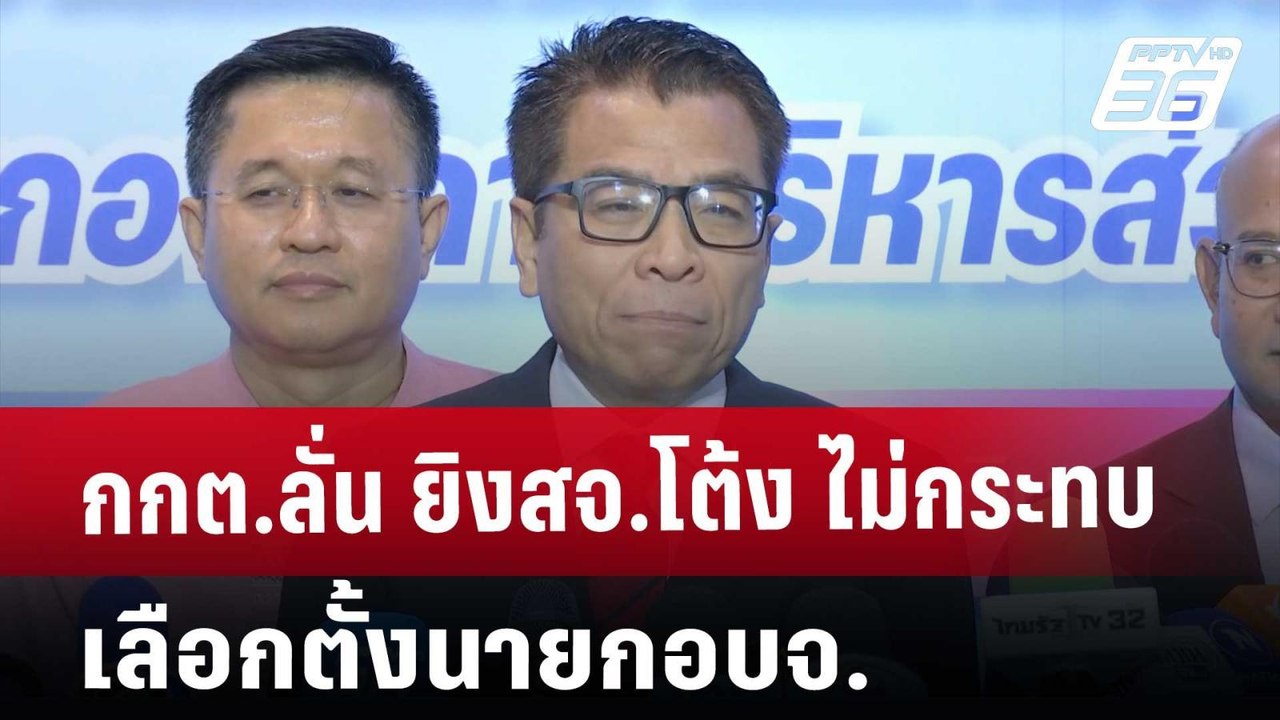 กกต.ลั่น ยิงสจ.โต้ง ไม่กระทบเลือกตั้งนายกอบจ. |...