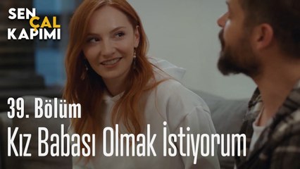 Kız Babası Olmak İstiyorum - Sen Çal Kapımı 39. Bölüm