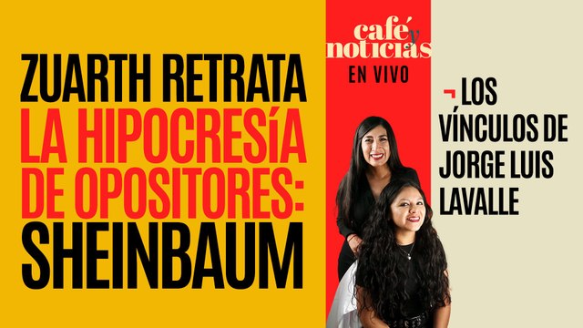 #EnVivo #CaféYNoticias ¬ Zuarth retrata hipocresía de opositores: Sheinbaum ¬Los vínculos de Lavalle