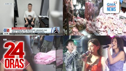 24 Oras: (Part 1) Taiwanese na supplier umano ng mga armas sa POGO, arestado; Karne baboy at manok pati itlog, nagmahal sa ilang pamilihan, atbp.
