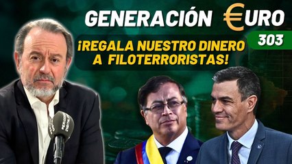 Generación Euro #303 / ¡Sánchez regala nuestro dinero a gobiernos filoterroristas extranjeros!
