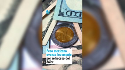 Peso mexicano avanza levemente por retroceso del dólar