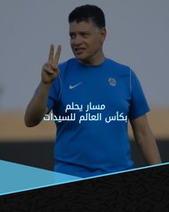 مدرب مسار: البنات أذكياء جدا.. وهدفنا التأهل لكأس العالم للسيدات