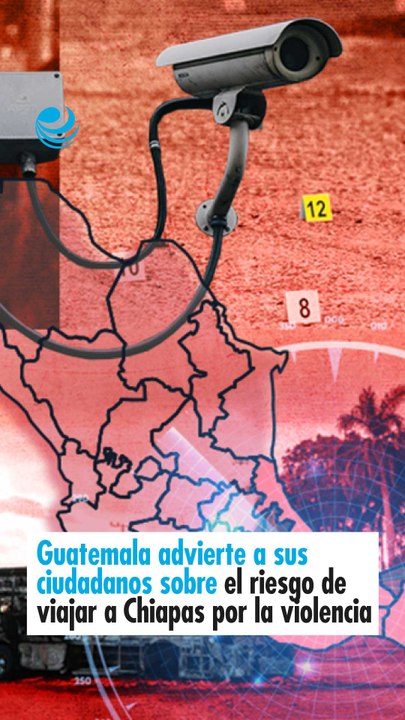 Guatemala advierte a sus ciudadanos sobre el riesgo de viajar a Chiapas por la violencia