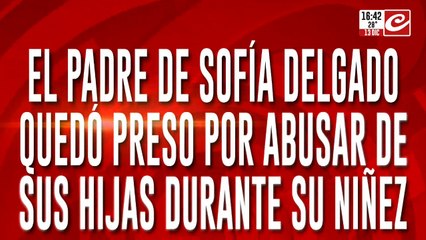 El padre de Sofía Delgado quedó preso por abusar de sus hijas durante su niñez