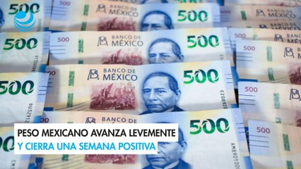 Peso mexicano avanza levemente y cierra una semana positiva