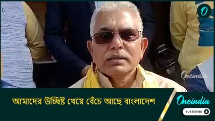 আমাদের উচ্ছিষ্ট খেয়ে বেঁচে আছে বাংলাদেশ: দিলীপ ঘোষ
