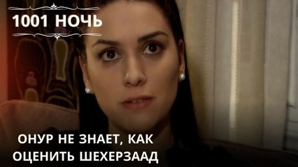 Онур не знает, как оценить Шехерзаад| 1001 ночь - Эпизод 36