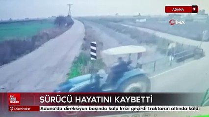 Adana'da direksiyon başında kalp krizi geçirdi traktörün altında kaldı
