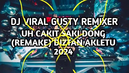 DJ VIRAL GUSTY REMIXER‼️UH CAKIT SAKI DONG (REMAKE) DIZTAN AKLETU 2024(720P_60FPS)