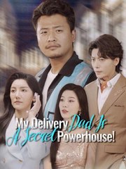 My Delivery Dad Is A Secret Powerhouse 💕 Completed Short Drama