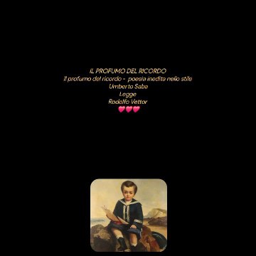 IL PROFUMO DEL RICORDO Il profumo del ricordo - poesia inedita nello stile Umberto SabaLegge Rodolfo Vettor