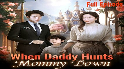 When Daddy Hunts Mommy Down Full [Chinese Drama]