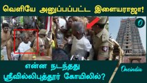 Ilayaraaja-வை வெளியேற சொன்ன ஜீயர்கள்? Srivilliputhur Aandal கோயிலில் நடந்த சம்பவம்