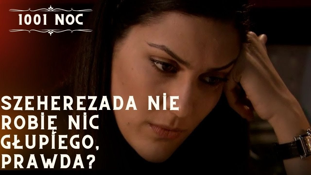 Szeherezada Nie robię nic głupiego, prawda?| 1001 Noc - Odcinek 19