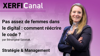 Pas assez de femmes dans le digital : comment réécrire le code ? [Bérangère Szostak]