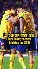 Los ‘sobrevivientes’ de la final de Rayados vs América del 2019
