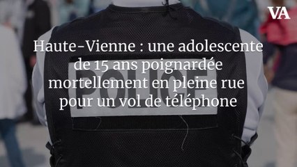 Haute-Vienne : une adolescente de 15 ans poignardée mortellement en pleine rue pour un vol de téléphone