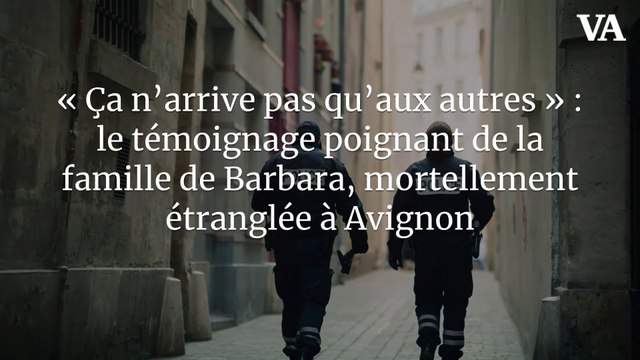 « Ça n’arrive pas qu’aux autres » : le témoignage poignant de la famille de Barbara, mortellement étranglée à Avignon