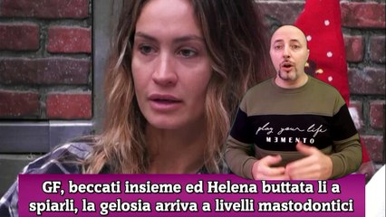 GF, beccati insieme ed Helena buttata li a spiarli, la gelosia arriva a livelli mastodontici