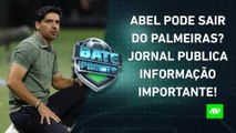 Abel Ferreira pode DEIXAR o Palmeiras?; Flamengo DEBATE Roger Guedes! | BATE-PRONTO