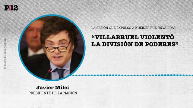 Villarruel violenta la división de poderes : Milei da por inválida la sesión por la expulsión de Kueider y apunta a la vicepresidenta