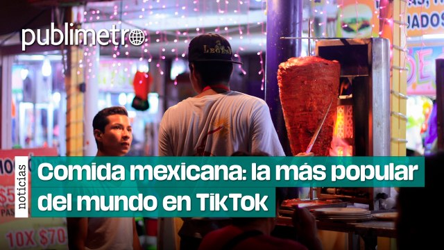 Comida mexicana la más popular del mundo en TikTok