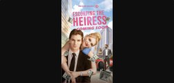 Escorting the Heiress (2024) (FULL MOVIE) BILLIONAIRE, SHORT DRAMA, FILM, SHOW, ANIME, MOVIE