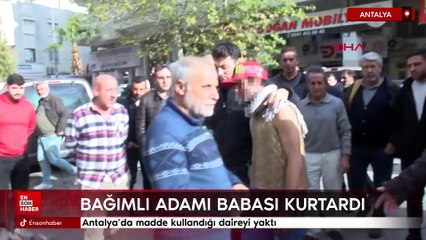 Antalya'da madde kullandığı daireyi yaktı: Babası kurtardı
