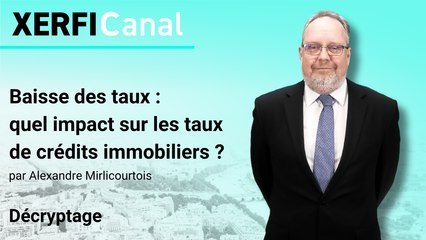 Baisse des taux : quel impact sur les taux de crédits immobiliers ? [Alexandre Mirlicourtois]