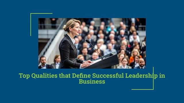 Top Qualities that Define Successful Leadership in Business