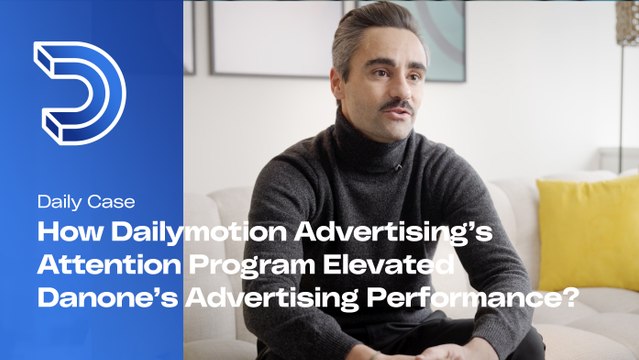Daily Case - How Dailymotion Advertising’s Attention Program Elevated Danone’s Advertising Performance?