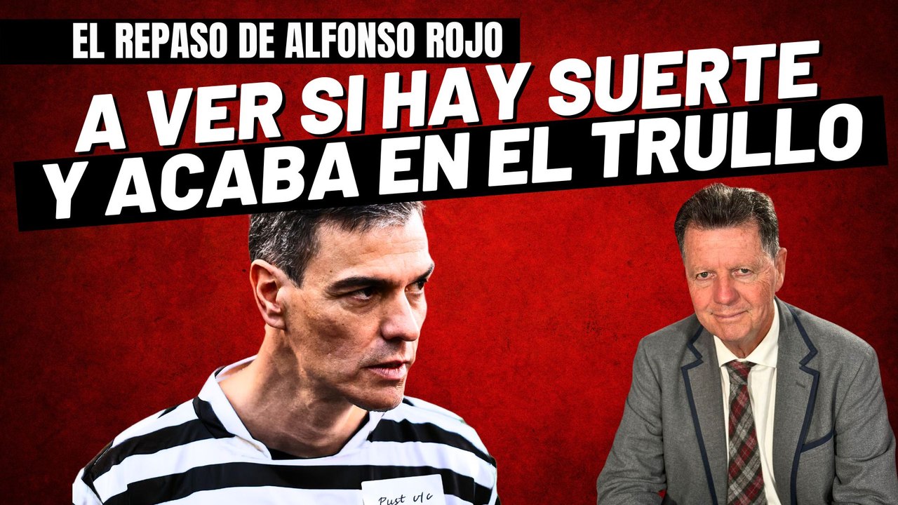 Alfonso Rojo: “A ver si hay suerte o Justicia y Sánchez termina donde merece, que es la cárcel”