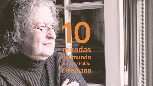 José Pablo Feinmann: 10 miradas del mundo