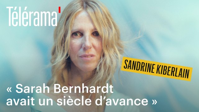 Sandrine Kiberlain : « Sarah Bernhardt avait un siècle d’avance »