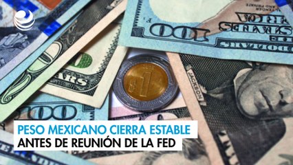 Peso mexicano cierra estable antes de reunión de la Fed