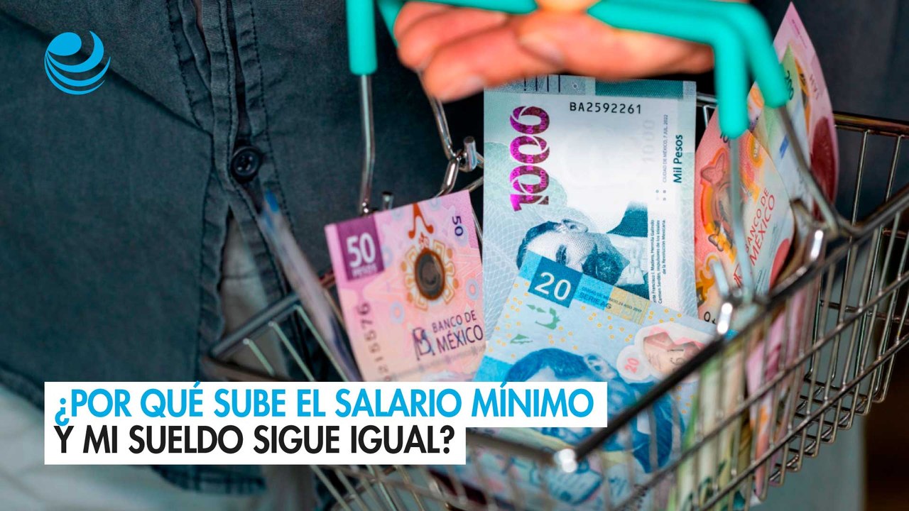 ¿Por qué sube el salario mínimo y mi sueldo sig...