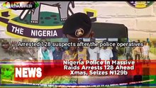 Nigeria Police In Massive Raids Arrests 128 Ahead Xmas, Seizes ₦129b