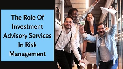 The Role of Investment Advisory Services in Risk Management