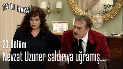 Nevzat Uzuner saldırıya uğramış...- Tatlı Hayat 23. Bölüm