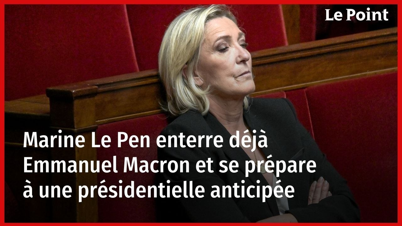 Marine Le Pen enterre déjà Emmanuel Macron et se prépare à une présidentielle anticipée
